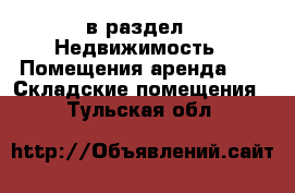  в раздел : Недвижимость » Помещения аренда »  » Складские помещения . Тульская обл.